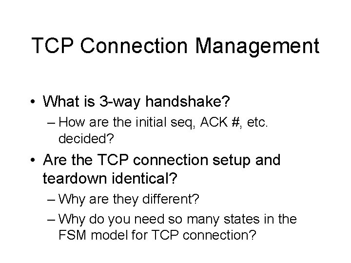 TCP Connection Management • What is 3 -way handshake? – How are the initial