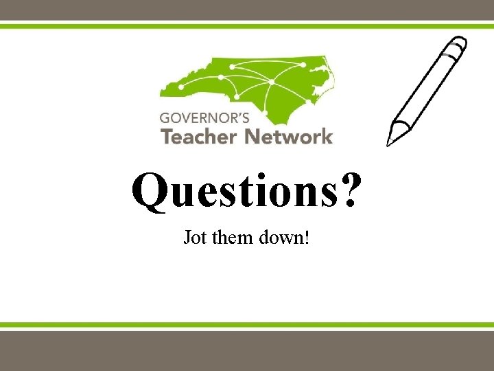 Questions? Jot them down! 