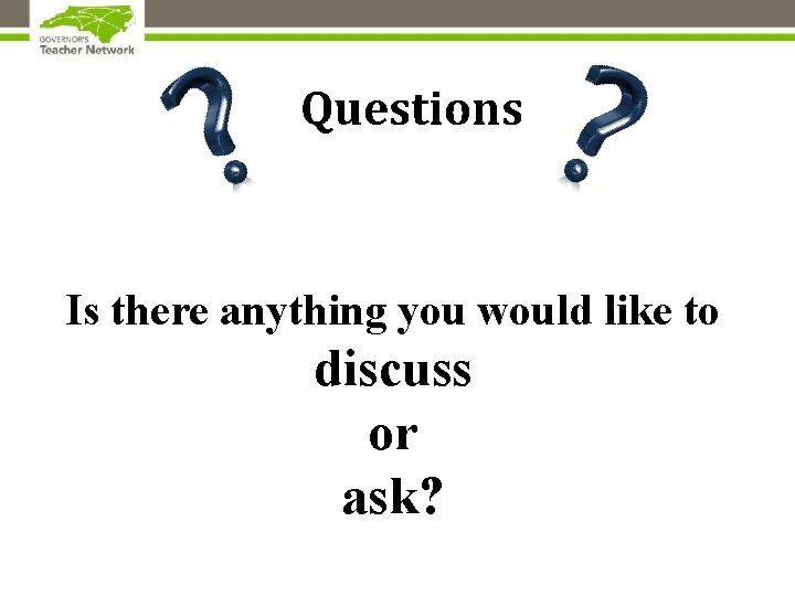 Questions Is there anything you would like to discuss or ask? 
