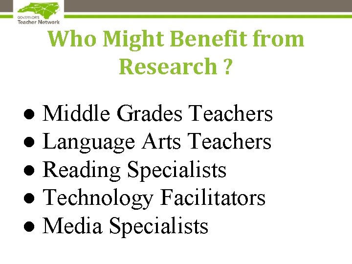 Who Might Benefit from Research ? ● Middle Grades Teachers ● Language Arts Teachers