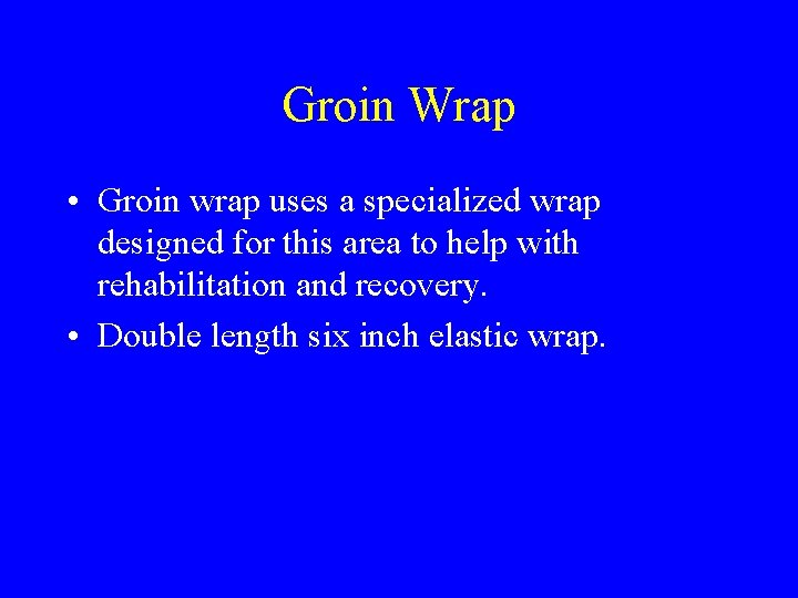 Groin Wrap • Groin wrap uses a specialized wrap designed for this area to