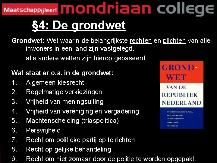 § 4: De grondwet Grondwet: Wet waarin de belangrijkste rechten en plichten van alle