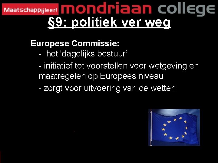 § 9: politiek ver weg Europese Commissie: - het 'dagelijks bestuur‘ - initiatief tot