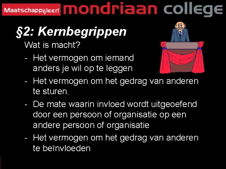 § 2: Kernbegrippen Wat is macht? - Het vermogen om iemand anders je wil