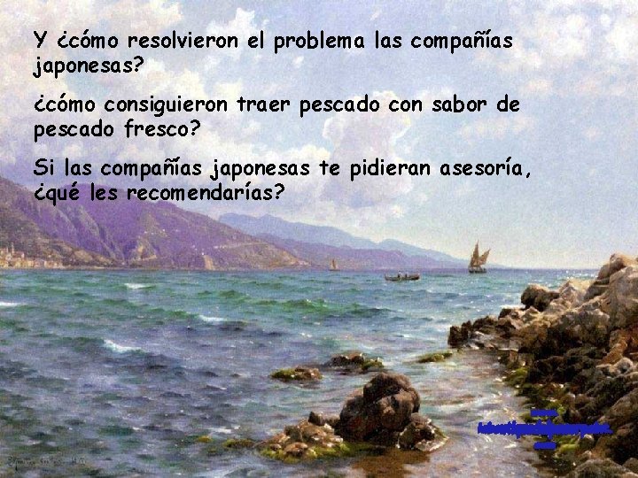 Y ¿cómo resolvieron el problema las compañías japonesas? ¿cómo consiguieron traer pescado con sabor