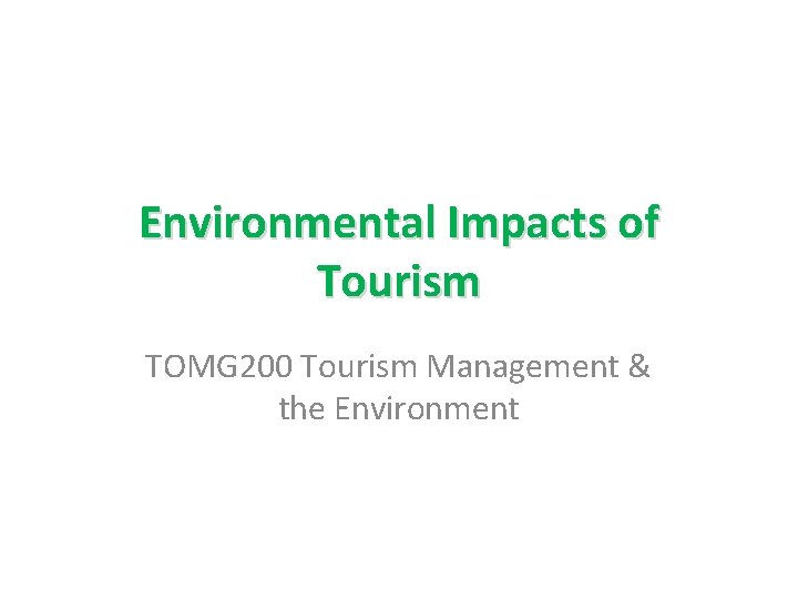 Environmental Impacts of Tourism TOMG 200 Tourism Management & the Environment 