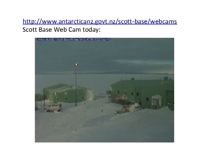 http: //www. antarcticanz. govt. nz/scott-base/webcams Scott Base Web Cam today: 