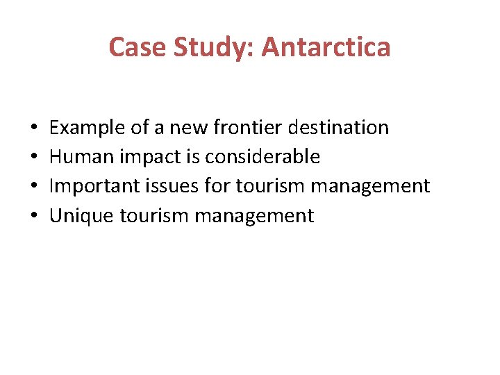 Case Study: Antarctica • • Example of a new frontier destination Human impact is