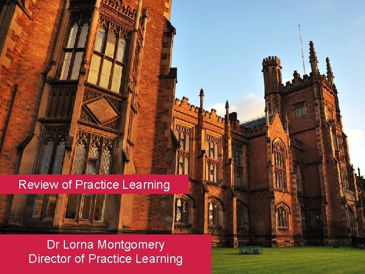 Review of Practice Learning Dr Lorna Montgomery Director of Practice Learning 