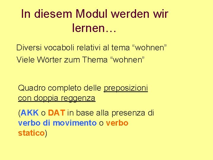 In diesem Modul werden wir lernen… Diversi vocaboli relativi al tema “wohnen” Viele Wörter