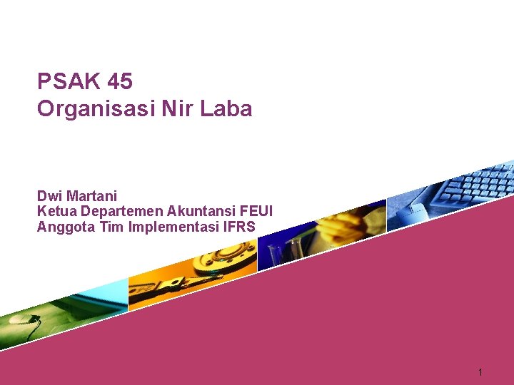 PSAK 45 Organisasi Nir Laba Dwi Martani Ketua Departemen Akuntansi FEUI Anggota Tim Implementasi