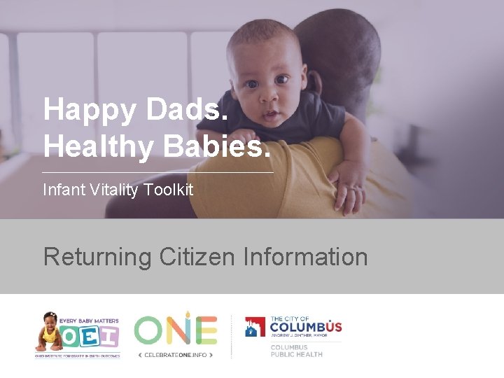 Happy Dads. Healthy Babies. Infant Vitality Toolkit Returning Citizen Information 