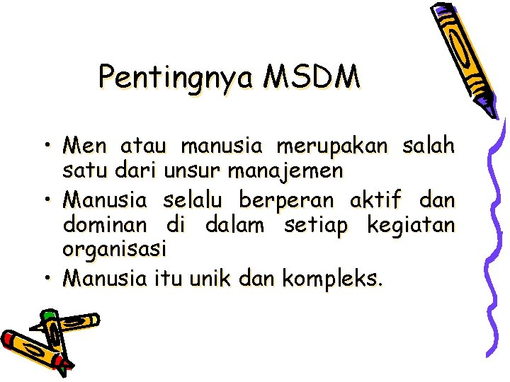 Pentingnya MSDM • Men atau manusia merupakan salah satu dari unsur manajemen • Manusia