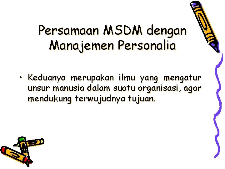 Persamaan MSDM dengan Manajemen Personalia • Keduanya merupakan ilmu yang mengatur unsur manusia dalam