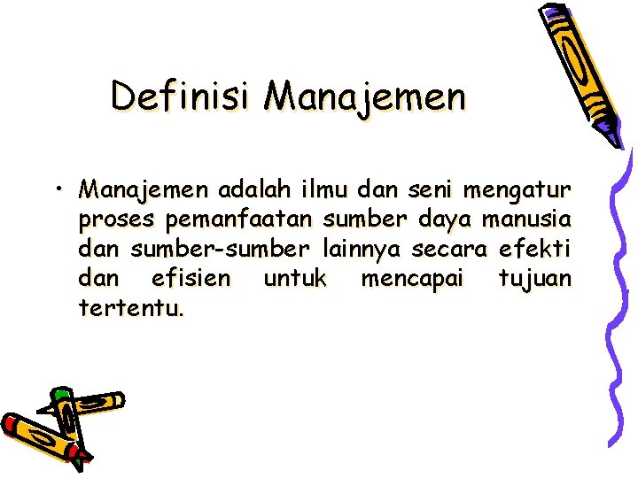 Definisi Manajemen • Manajemen adalah ilmu dan seni mengatur proses pemanfaatan sumber daya manusia