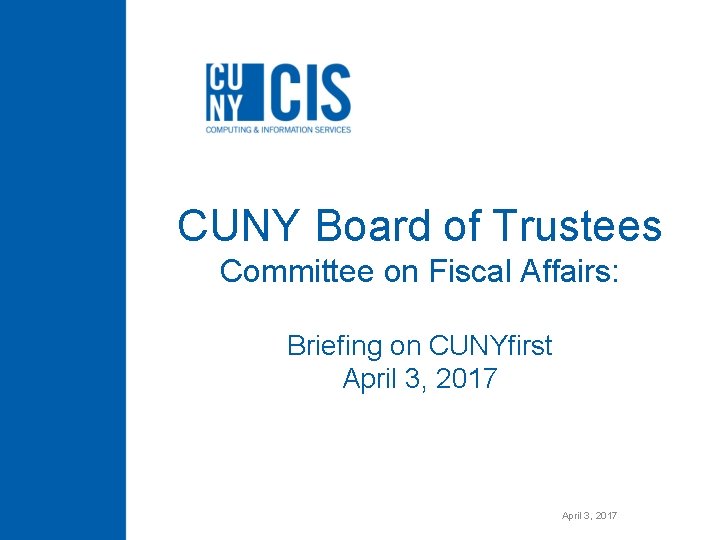 CUNY Board of Trustees Committee on Fiscal Affairs: Briefing on CUNYfirst April 3, 2017