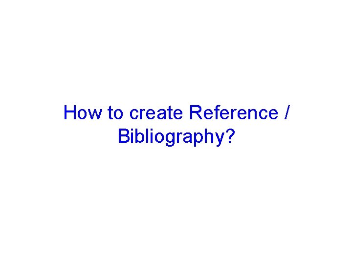 How to create Reference / Bibliography? How to create Reference / Bibliography?