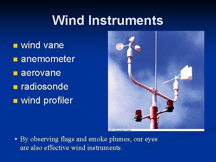 Wind Instruments wind vane n anemometer n aerovane n radiosonde n wind profiler n Wind Instruments wind vane n anemometer n aerovane n radiosonde n wind profiler n
