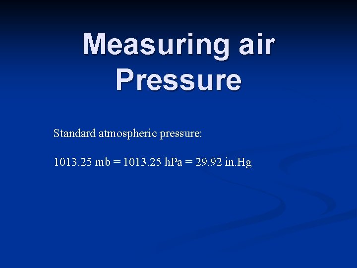 Measuring air Pressure Standard atmospheric pressure: 1013. 25 mb = 1013. 25 h. Pa