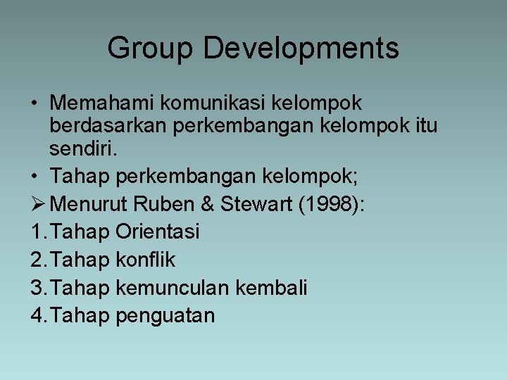 Group Developments • Memahami komunikasi kelompok berdasarkan perkembangan kelompok itu sendiri. • Tahap perkembangan