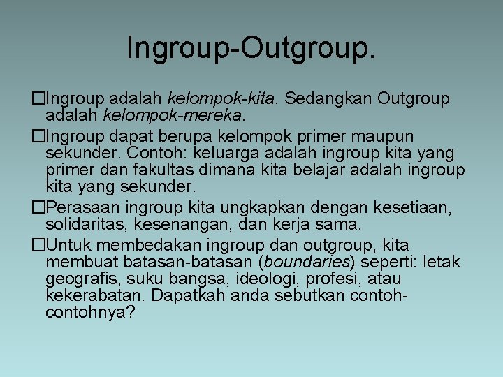 Ingroup-Outgroup. �Ingroup adalah kelompok-kita. Sedangkan Outgroup adalah kelompok-mereka. �Ingroup dapat berupa kelompok primer maupun