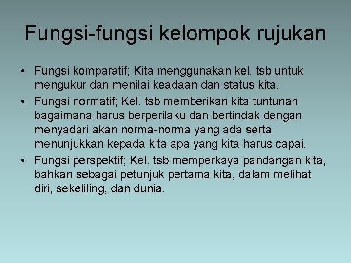 Fungsi-fungsi kelompok rujukan • Fungsi komparatif; Kita menggunakan kel. tsb untuk mengukur dan menilai