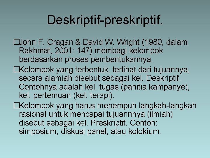 Deskriptif-preskriptif. �John F. Cragan & David W. Wright (1980, dalam Rakhmat, 2001: 147) membagi