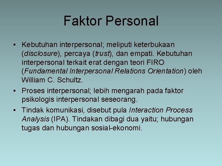 Faktor Personal • Kebutuhan interpersonal; meliputi keterbukaan (disclosure), percaya (trust), dan empati. Kebutuhan interpersonal