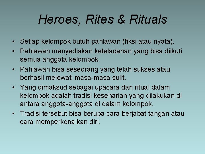 Heroes, Rites & Rituals • Setiap kelompok butuh pahlawan (fiksi atau nyata). • Pahlawan