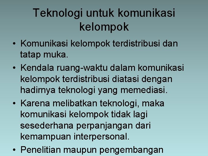 Teknologi untuk komunikasi kelompok • Komunikasi kelompok terdistribusi dan tatap muka. • Kendala ruang-waktu