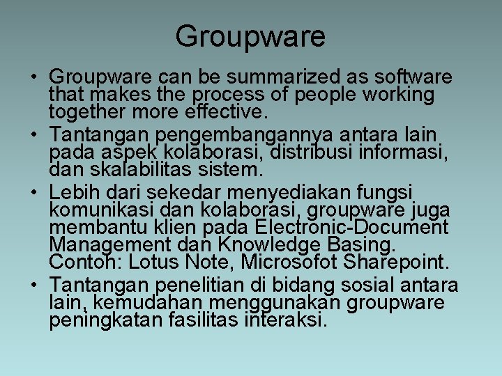 Groupware • Groupware can be summarized as software that makes the process of people