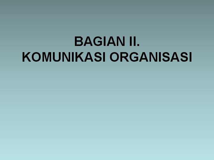 BAGIAN II. KOMUNIKASI ORGANISASI 