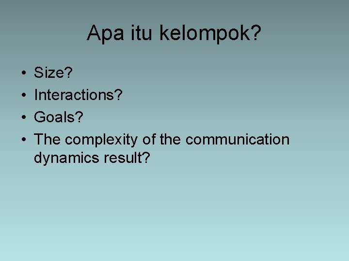 Apa itu kelompok? • • Size? Interactions? Goals? The complexity of the communication dynamics