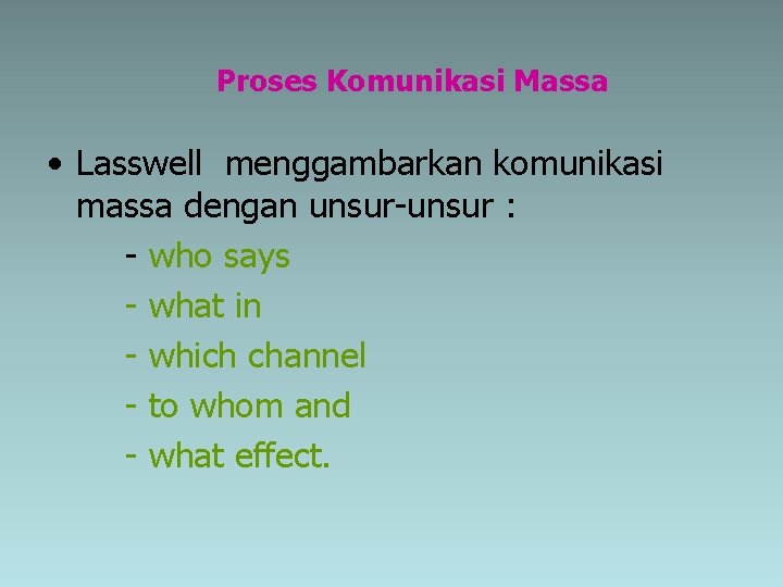 Proses Komunikasi Massa • Lasswell menggambarkan komunikasi massa dengan unsur-unsur : - who says