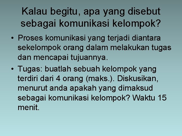 Kalau begitu, apa yang disebut sebagai komunikasi kelompok? • Proses komunikasi yang terjadi diantara