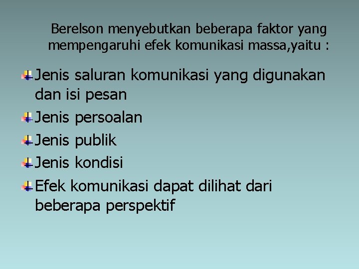 Berelson menyebutkan beberapa faktor yang mempengaruhi efek komunikasi massa, yaitu : Jenis saluran komunikasi