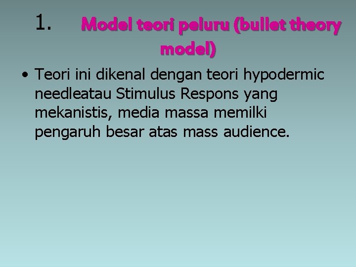 1. Model teori peluru (bullet theory model) • Teori ini dikenal dengan teori hypodermic