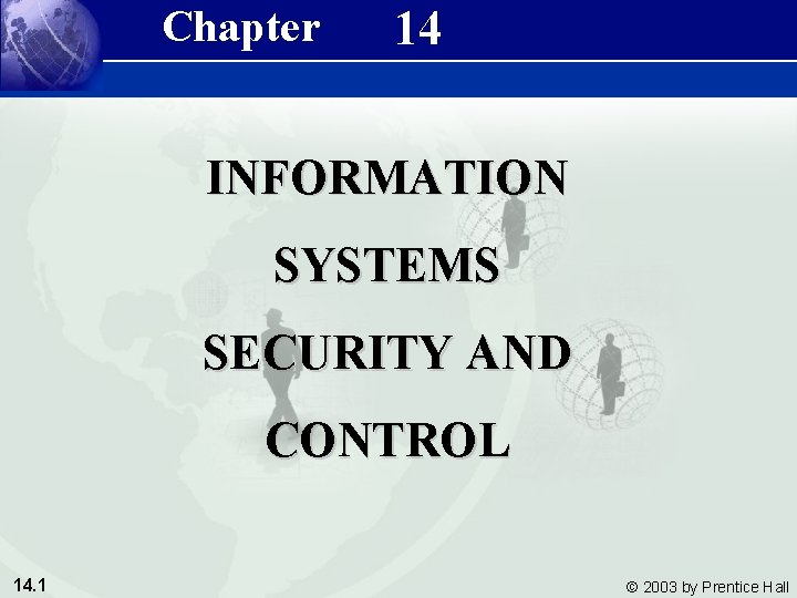 Chapter 14 INFORMATION SYSTEMS SECURITY AND CONTROL 14