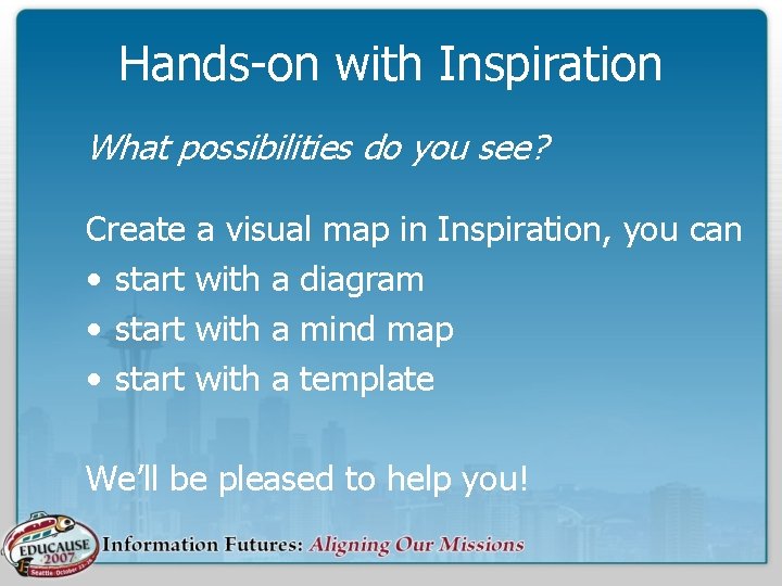 Hands-on with Inspiration What possibilities do you see? Create a visual map in Inspiration,