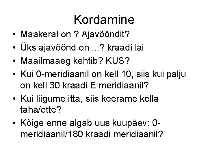 Kordamine • • Maakeral on ? Ajavööndit? Üks ajavöönd on. . . ? kraadi