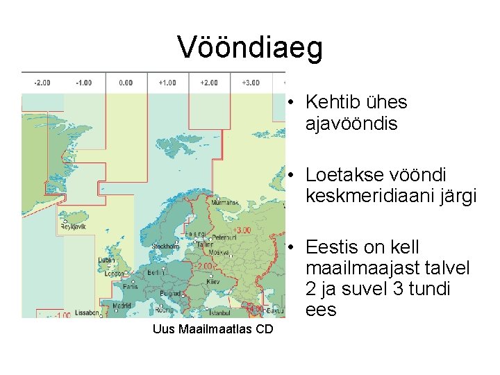 Vööndiaeg • Kehtib ühes ajavööndis • Loetakse vööndi keskmeridiaani järgi • Eestis on kell