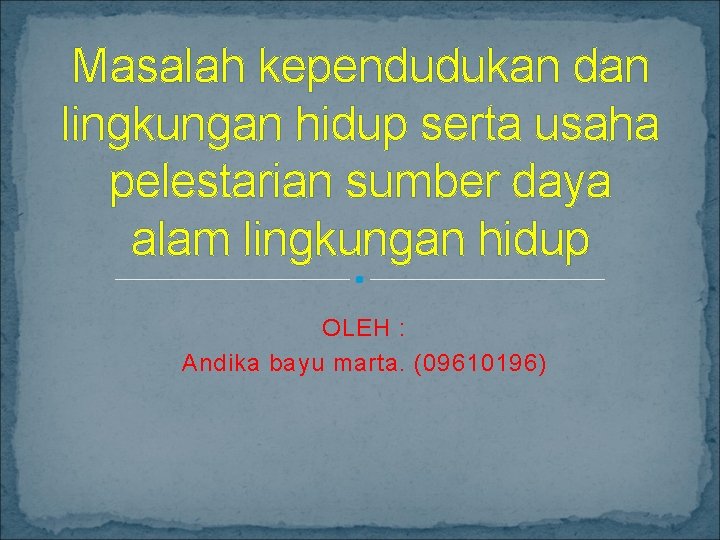 Masalah kependudukan dan lingkungan hidup serta usaha pelestarian sumber daya alam lingkungan hidup OLEH