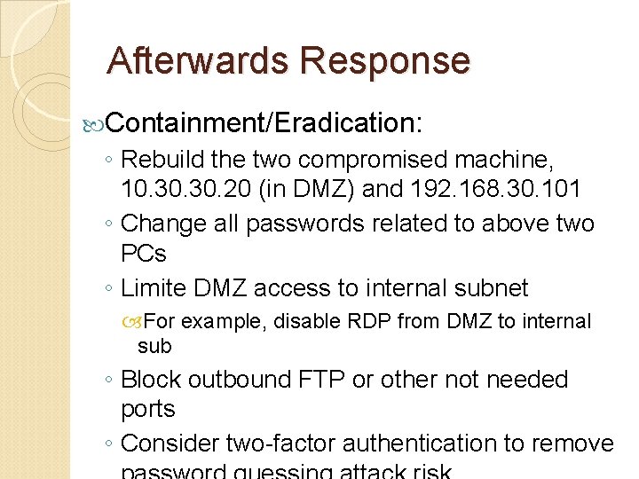 Afterwards Response Containment/Eradication: ◦ Rebuild the two compromised machine, 10. 30. 20 (in DMZ)