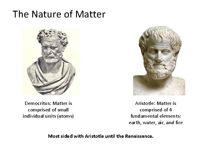 The Nature of Matter Democritus: Matter is comprised of small individual units (atoms) Aristotle: