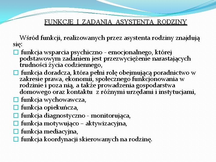 FUNKCJE I ZADANIA ASYSTENTA RODZINY Wśród funkcji, realizowanych przez asystenta rodziny znajdują się: �