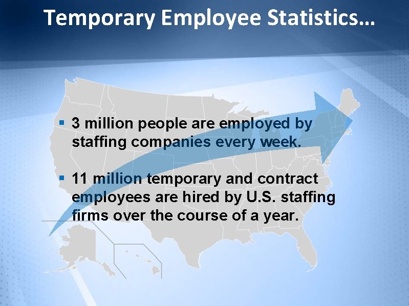 Temporary Employee Statistics… § 3 million people are employed by staffing companies every week.