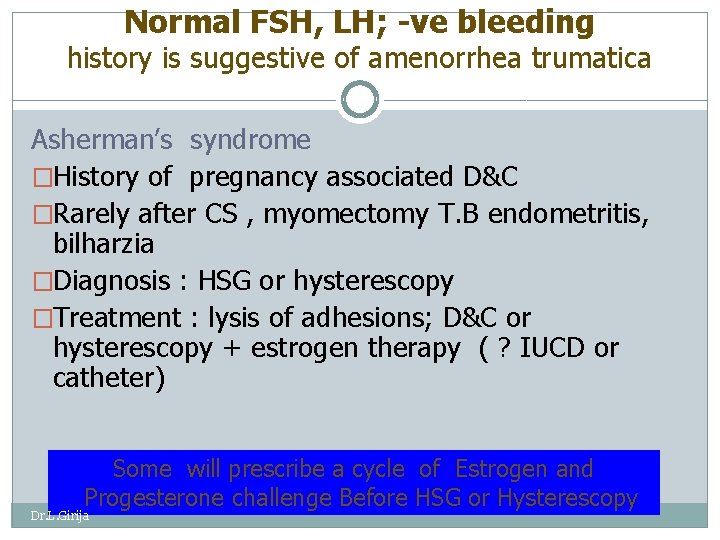 Normal FSH, LH; -ve bleeding history is suggestive of amenorrhea trumatica Asherman’s syndrome �History