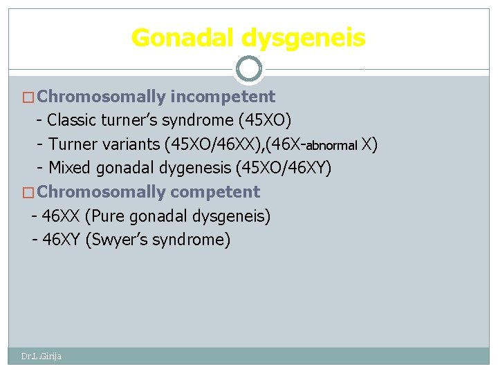 Gonadal dysgeneis � Chromosomally incompetent - Classic turner’s syndrome (45 XO) - Turner variants