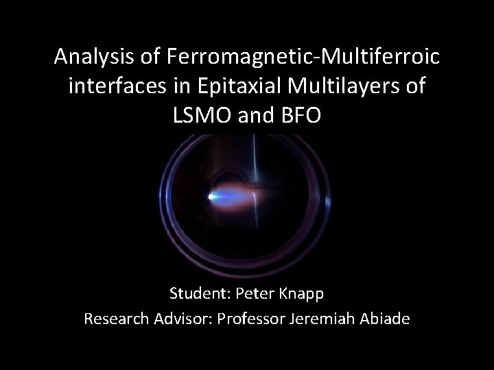 Analysis of Ferromagnetic-Multiferroic interfaces in Epitaxial Multilayers of LSMO and BFO Student: Peter Knapp