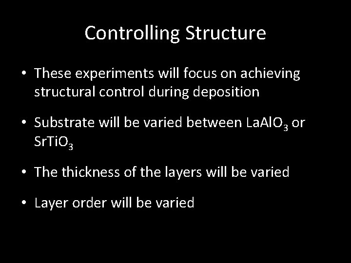 Controlling Structure • These experiments will focus on achieving structural control during deposition •